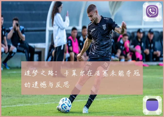 追梦之路：卡莱尔在活塞未能夺冠的遗憾与反思